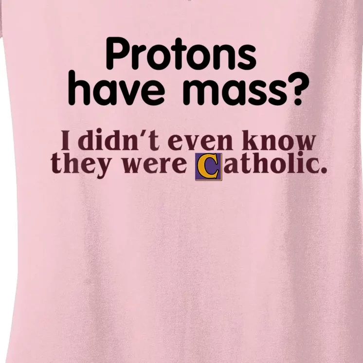 Protons Have Mass I Didn't Even Know They Were Catholic Women's V-Neck T-Shirt