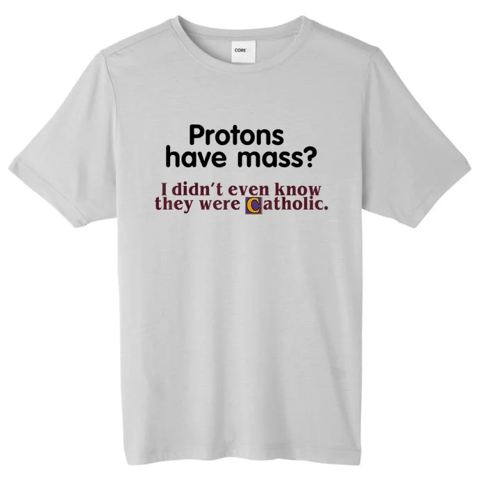 Protons Have Mass I Didn't Even Know They Were Catholic ChromaSoft Performance T-Shirt