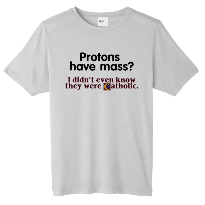 Protons Have Mass I Didn't Even Know They Were Catholic ChromaSoft Performance T-Shirt