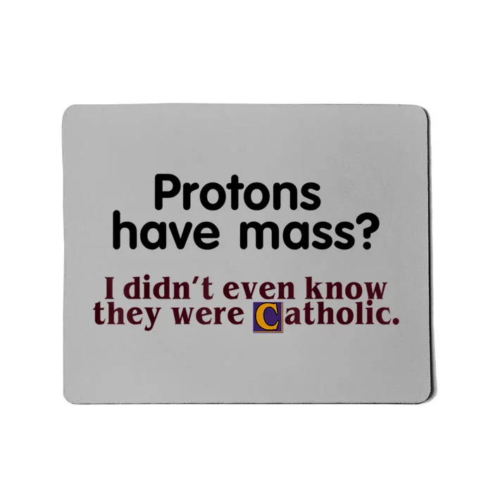 Protons Have Mass I Didn't Even Know They Were Catholic Mousepad