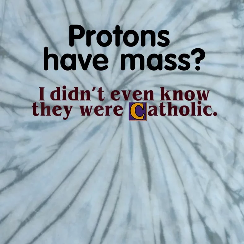 Protons Have Mass I Didn't Even Know They Were Catholic Tie-Dye T-Shirt