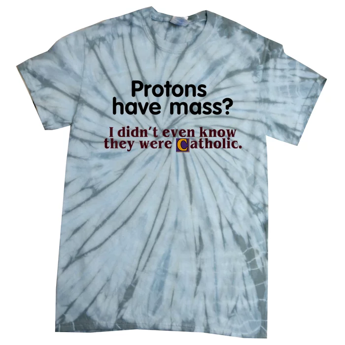 Protons Have Mass I Didn't Even Know They Were Catholic Tie-Dye T-Shirt