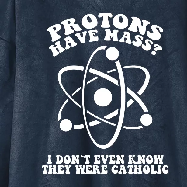 Protons Have Mass I Don`t Even Know They Were Catholic Hooded Wearable Blanket