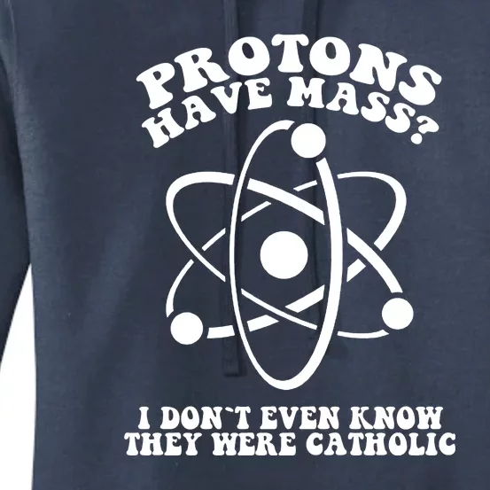 Protons Have Mass I Don`t Even Know They Were Catholic Women's Pullover Hoodie