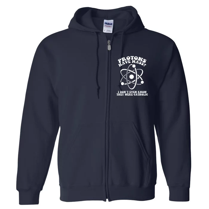 Protons Have Mass I Don`t Even Know They Were Catholic Full Zip Hoodie