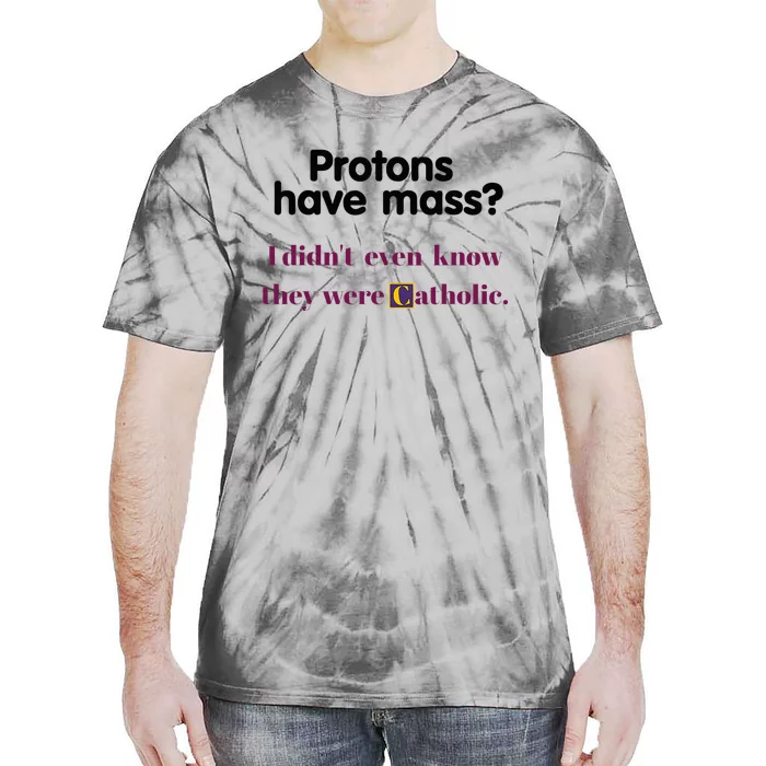 Protons Have Mass I DidnT Even Know They Were Catholic Tie-Dye T-Shirt