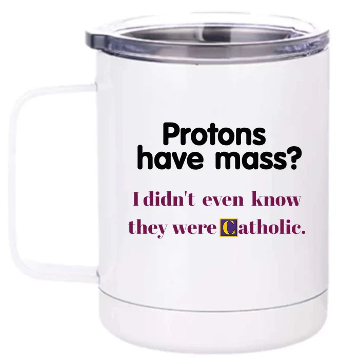 Protons Have Mass I DidnT Even Know They Were Catholic Front & Back 12oz Stainless Steel Tumbler Cup