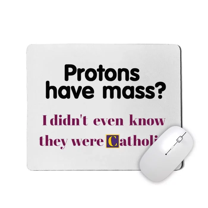 Protons Have Mass I DidnT Even Know They Were Catholic Mousepad