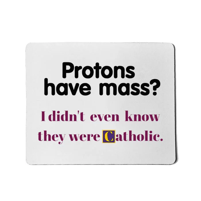 Protons Have Mass I DidnT Even Know They Were Catholic Mousepad