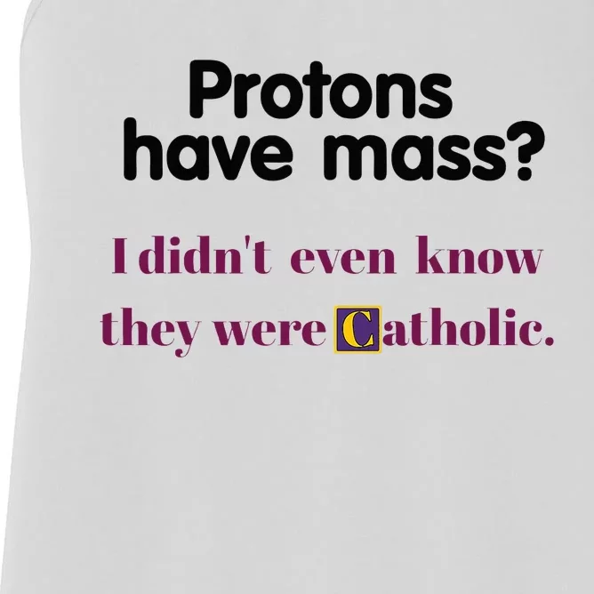 Protons Have Mass I DidnT Even Know They Were Catholic Women's Racerback Tank