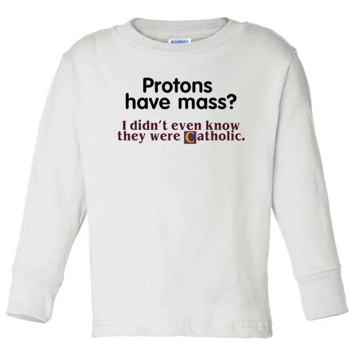 Protons Have Mass I Didnt Even Know They Were Catholic Toddler Long Sleeve Shirt