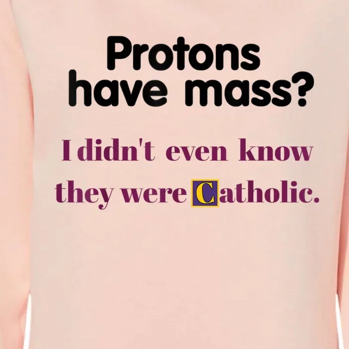 Protons Have Mass I Didnt Even Know They Were Catholic Womens California Wash Sweatshirt