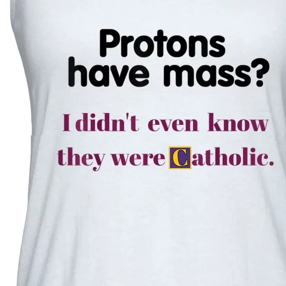 Protons Have Mass I Didnt Even Know They Were Catholic Ladies Essential Flowy Tank