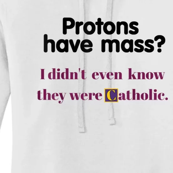 Protons Have Mass I Didnt Even Know They Were Catholic Women's Pullover Hoodie