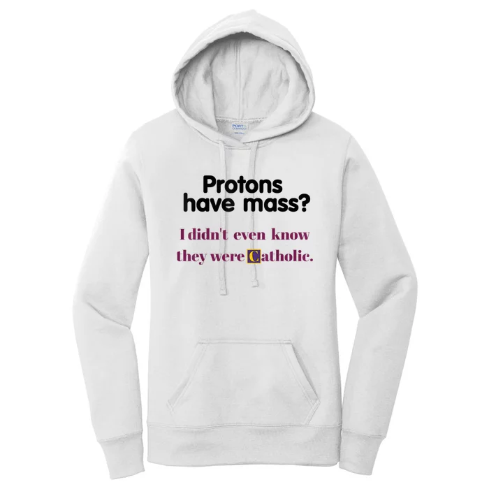 Protons Have Mass I Didnt Even Know They Were Catholic Women's Pullover Hoodie