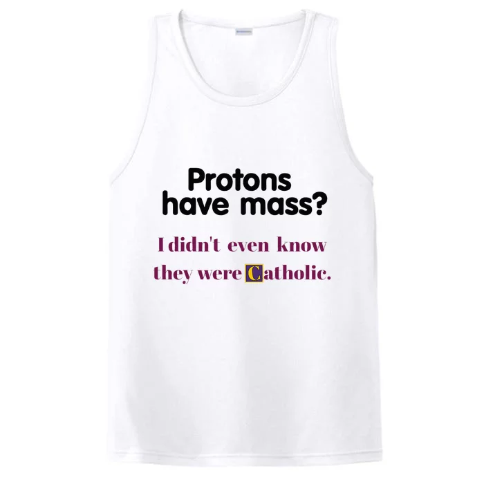 Protons Have Mass I DidnT Even Know They Were Catholic Performance Tank