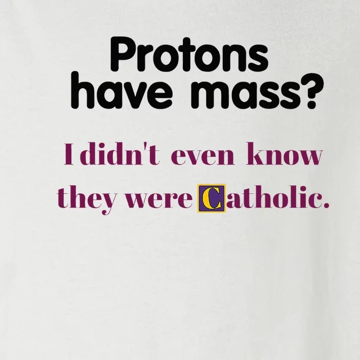 Protons Have Mass I DidnT Even Know They Were Catholic Toddler Long Sleeve Shirt