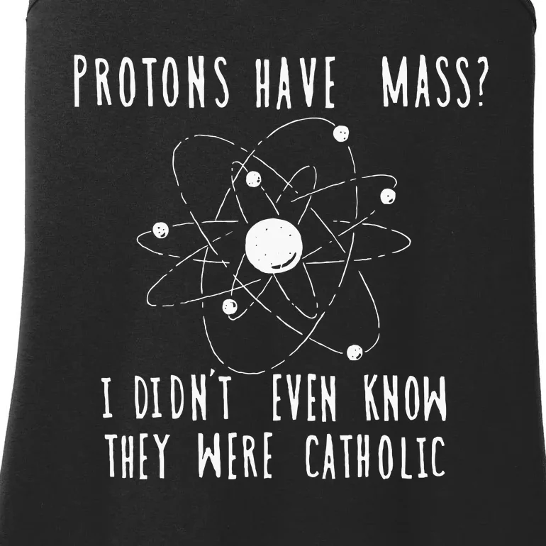 Protons Have Mass I DidnT Even Know They Were Catholic Ladies Essential Tank