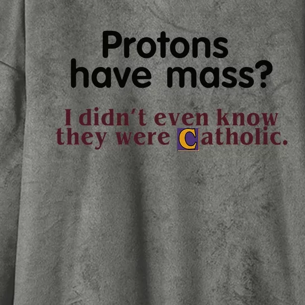 Protons Have Mass I Didnt Even Know They Were Catholic Hooded Wearable Blanket