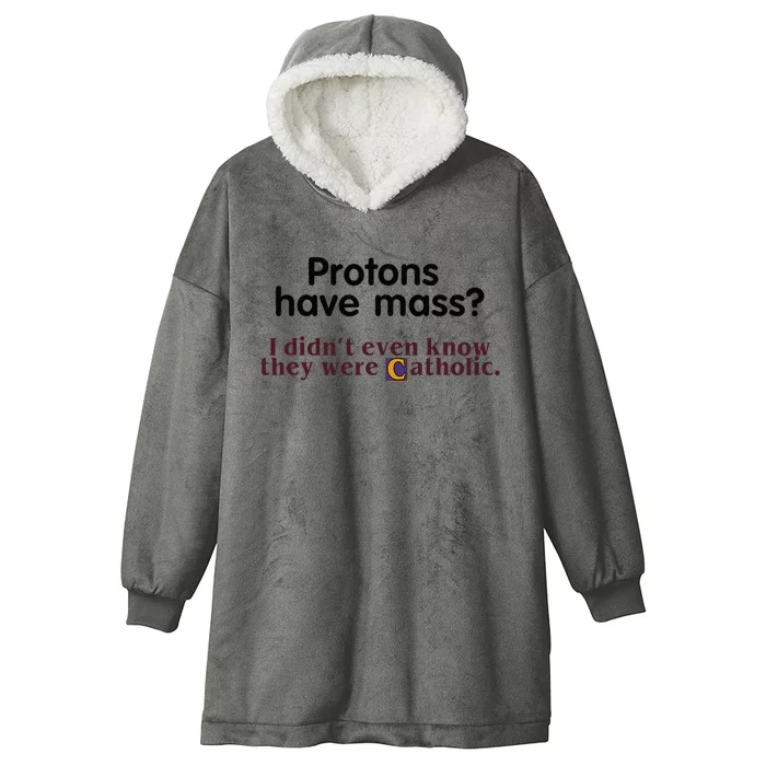 Protons Have Mass I Didnt Even Know They Were Catholic Hooded Wearable Blanket