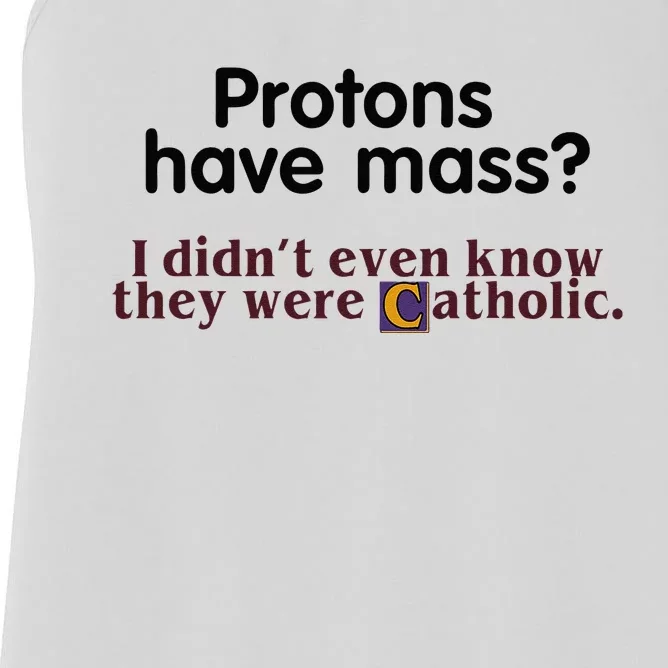 Protons Have Mass I Didnt Even Know They Were Catholic Women's Racerback Tank