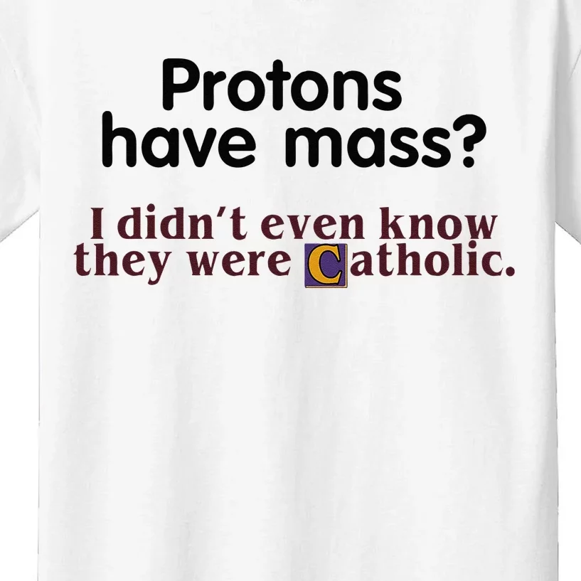 Protons Have Mass I Didnt Even Know They Were Catholic Kids T-Shirt