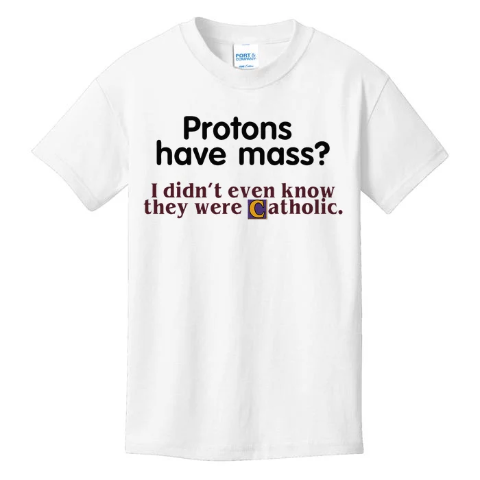 Protons Have Mass I Didnt Even Know They Were Catholic Kids T-Shirt