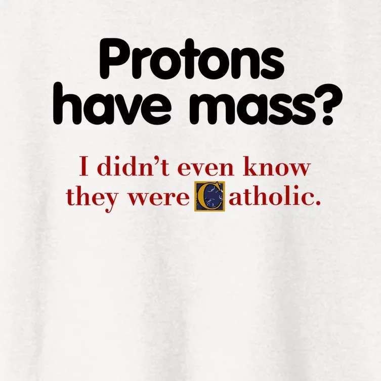 Protons Have Mass I DidnT Even Know They Were Catholic Women's Crop Top Tee