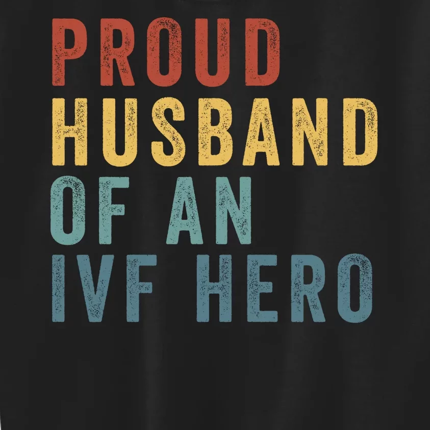 Proud Husband Of An Ivf Hero Ivf Dad Embryo Transfer Ivf Pregnancy Ivf Embryo Kids Sweatshirt