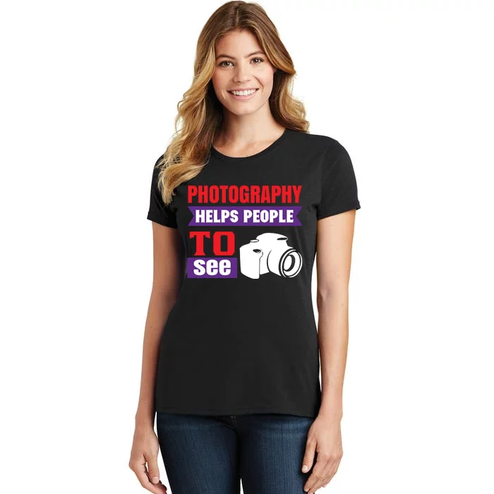 Photography Helps People To See Women's T-Shirt