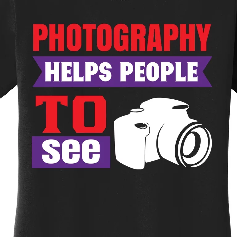 Photography Helps People To See Women's T-Shirt