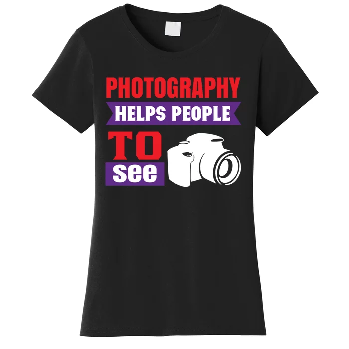 Photography Helps People To See Women's T-Shirt