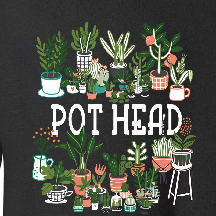 Pot Head Plant Lover GiftCrazy Plant Lady Plant Mom Toddler Sweatshirt