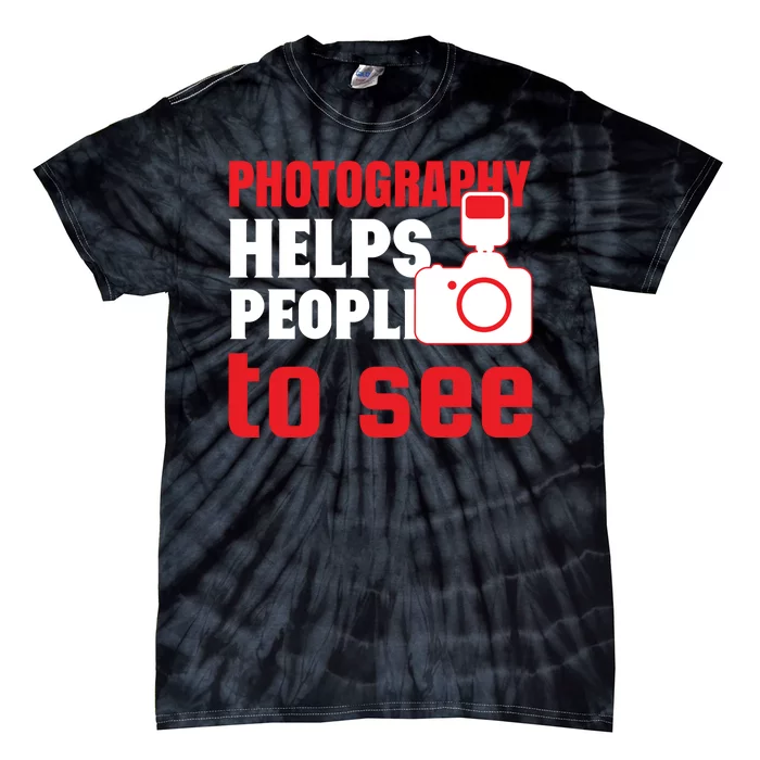 Photography Helps People To See Tie-Dye T-Shirt