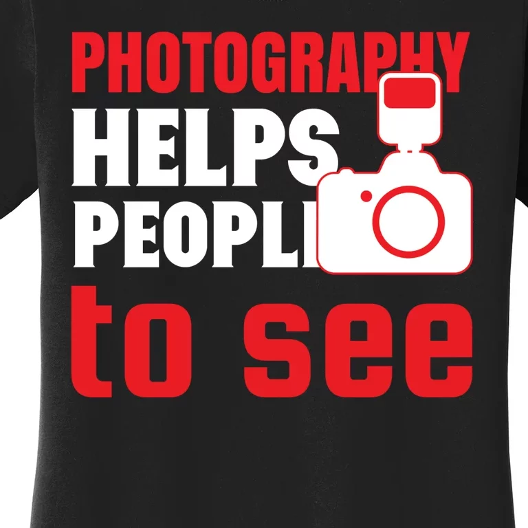 Photography Helps People To See Women's T-Shirt