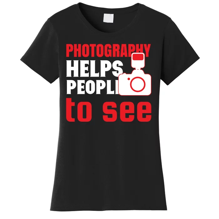 Photography Helps People To See Women's T-Shirt