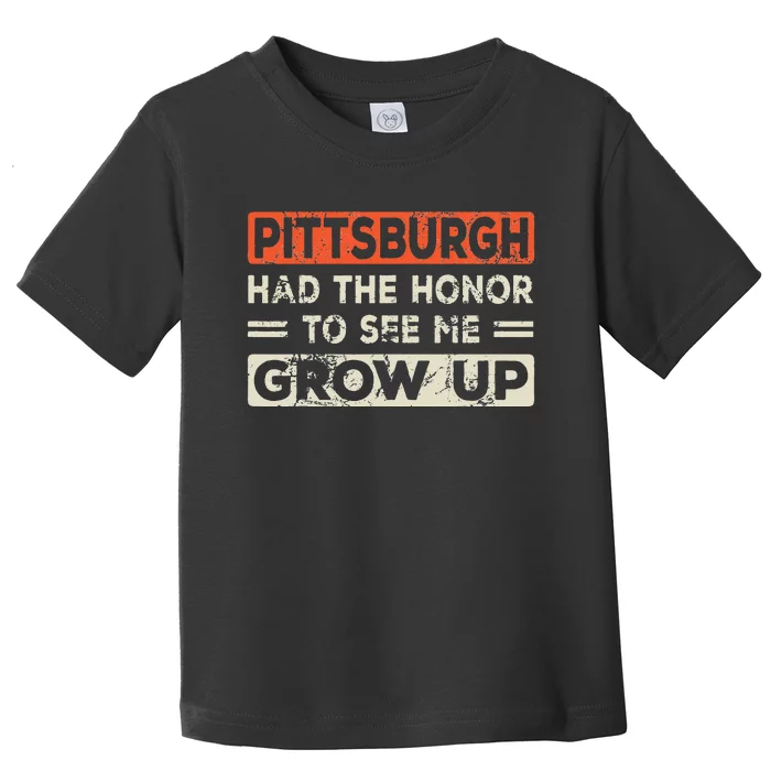 Pittsburgh had the honor to see me grow up Toddler T-Shirt