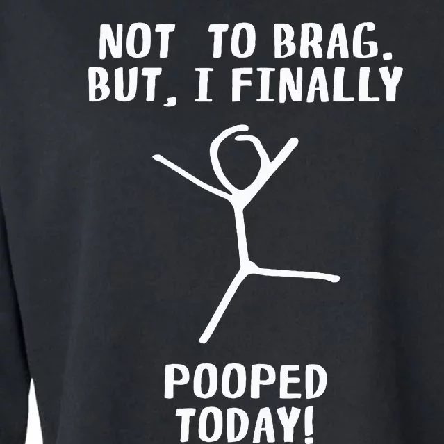 Poop Humor Themed Not To Brag But I Finally Pooped Today Cropped Pullover Crew