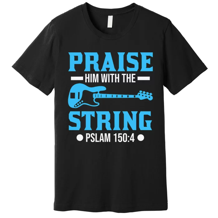 Praise Him with the Strings Christian for Guitar Player Premium T-Shirt