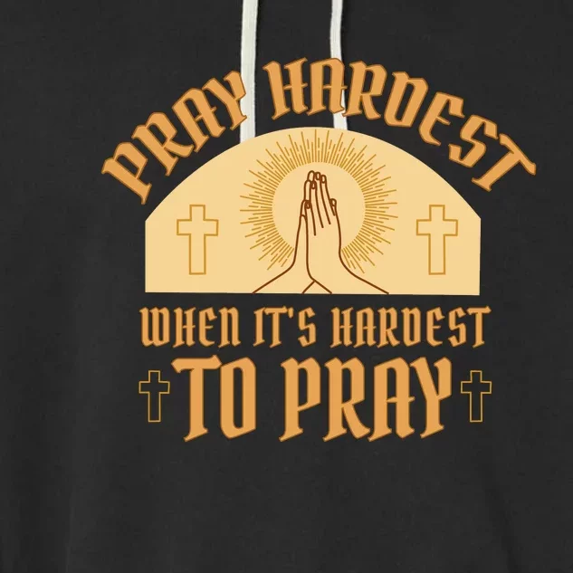 Pray Hardest When It's Hardest To Pray Garment-Dyed Fleece Hoodie