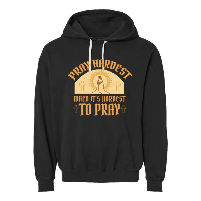 Pray Hardest When It's Hardest To Pray Garment-Dyed Fleece Hoodie