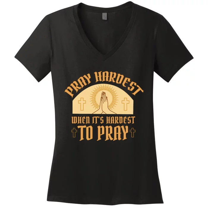 Pray Hardest When It's Hardest To Pray Women's V-Neck T-Shirt