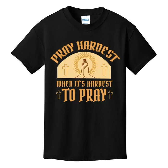 Pray Hardest When It's Hardest To Pray Kids T-Shirt