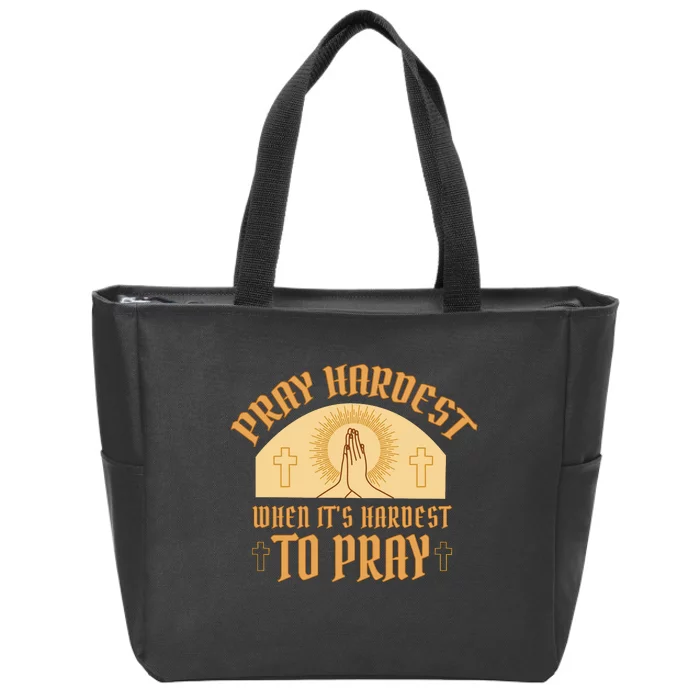 Pray Hardest When It's Hardest To Pray Zip Tote Bag