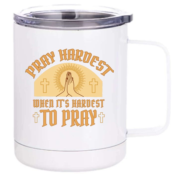 Pray Hardest When It's Hardest To Pray Front & Back 12oz Stainless Steel Tumbler Cup