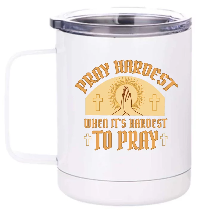 Pray Hardest When It's Hardest To Pray Front & Back 12oz Stainless Steel Tumbler Cup