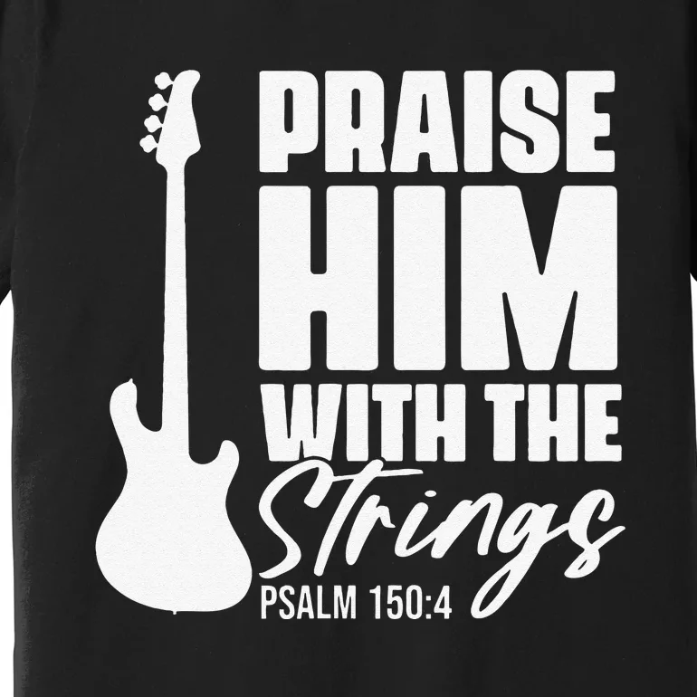 Praise Him with the Strings Christian for Guitar Player Premium T-Shirt