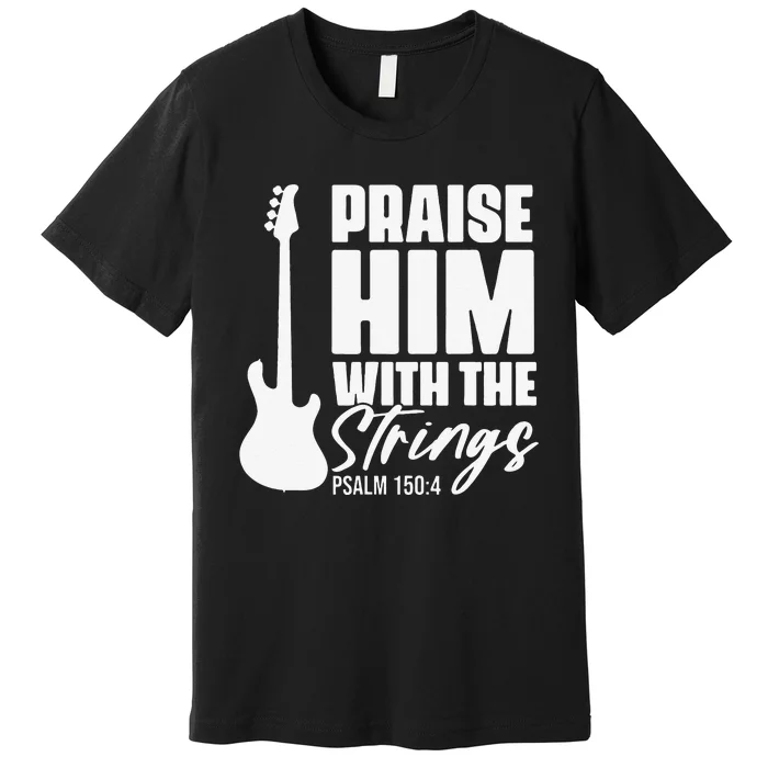 Praise Him with the Strings Christian for Guitar Player Premium T-Shirt