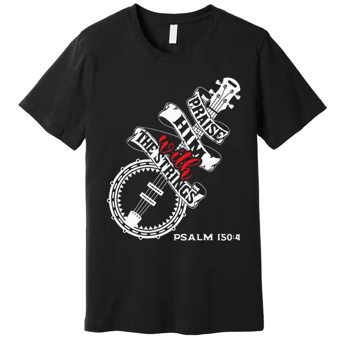 Praise Him With The Strings Banjo Player Bluegrass Premium T-Shirt