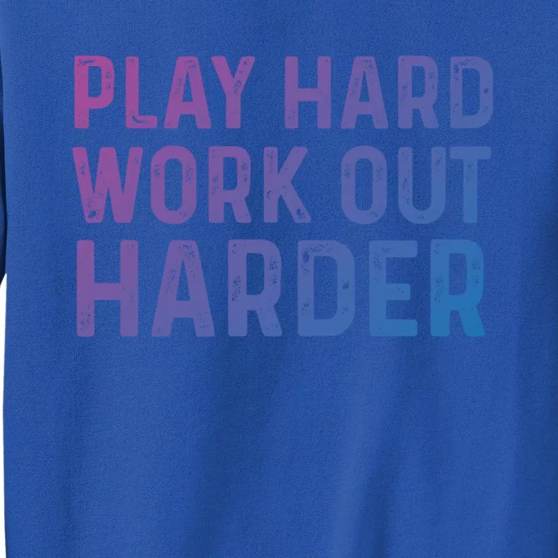 Play Hard Work Out Harder Standard Meaningful Gift Funny Gift Tall Sweatshirt